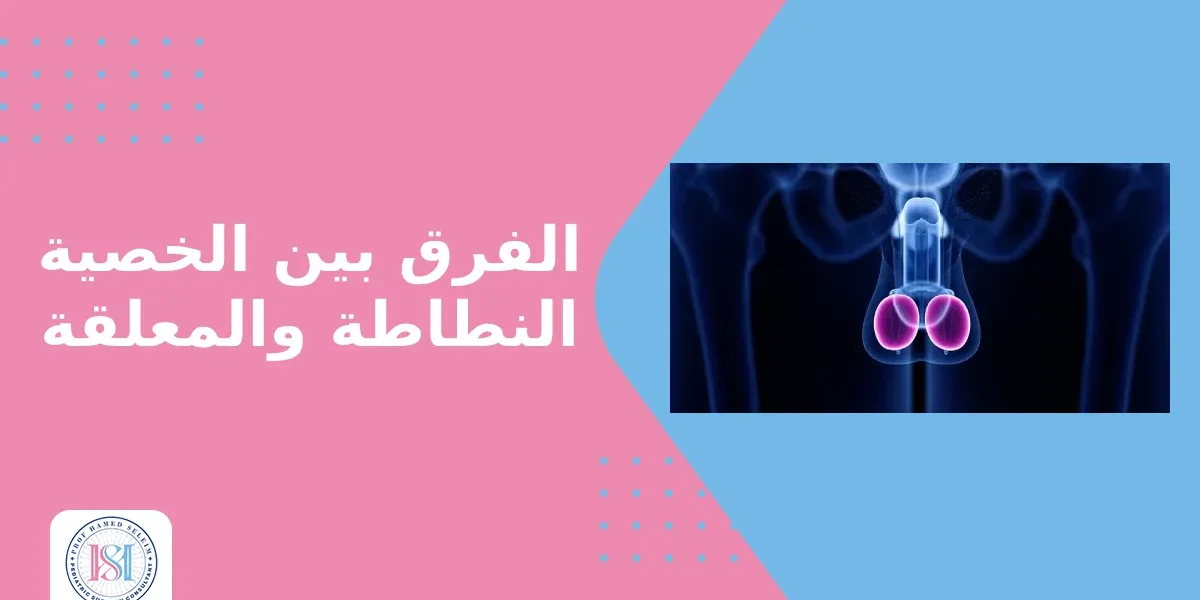 الفرق بين الخصية النطاطة والمعلقة الفرق بين الخصية النطاطة والمعلقة